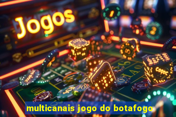 multicanais jogo do botafogo